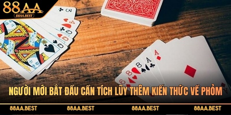 Người mới bắt đầu cần tích lũy thêm kiến thức về Phỏm