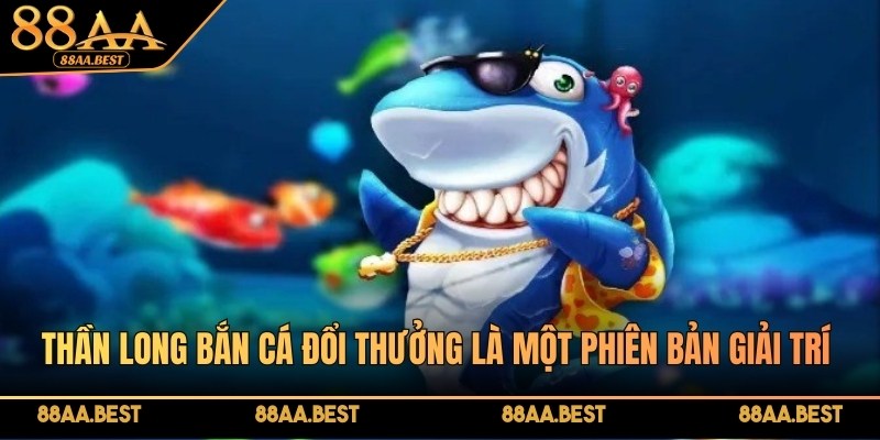 Thần long bắn cá đổi thưởng tại 88AA là một phiên bản giải trí hấp dẫn