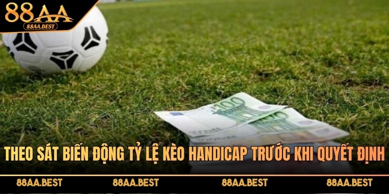 Theo sát biến động tỷ lệ kèo Handicap trước khi quyết định