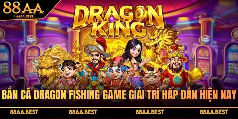 Bắn cá Dragon Fishing 88AA là game săn cá có boss rồng hấp dẫn