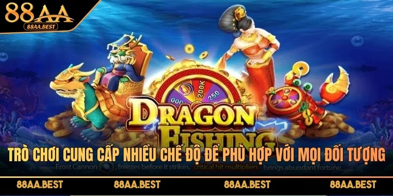 Dragon Fishing 88AA có nhiều chế độ chơi phù hợp từng cấp độ