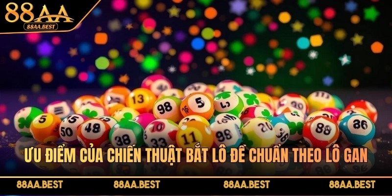 Ưu điểm của chiến thuật bắt lô đề chuẩn theo lô gan tại 88AA