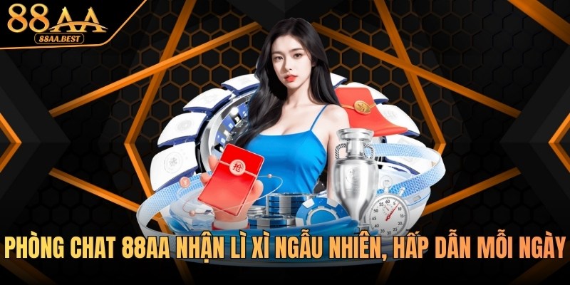 Tham gia phòng chat 88AA nhận lì xì mỗi ngày